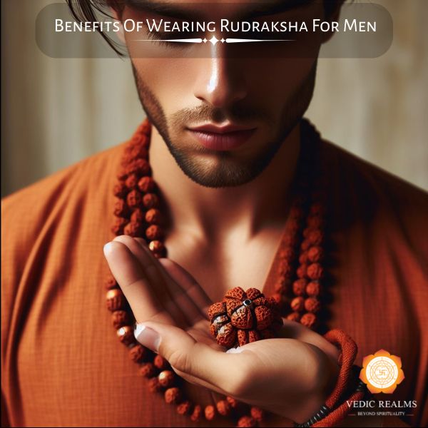 Benefits Of Wearing Rudraksha For Men | Vedicrealms
